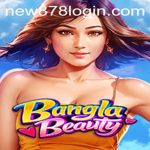 Discover BanglaBeauty: A New Gaming Sensation with new878 PH Login